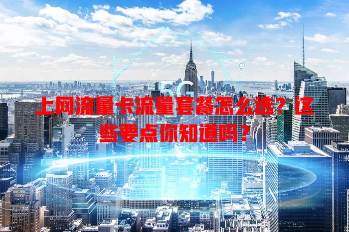 上网流量卡流量套餐怎么选？这些要点你知道吗？