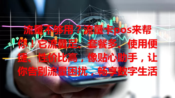 流量不够用？流量卡pos来帮你！它流量足、套餐多、使用便捷、性价比高，像贴心助手，让你告别流量困扰，畅享数字生活，快试试开启全新上网体验