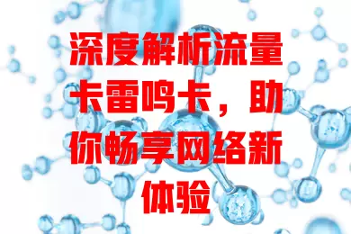 深度解析流量卡雷鸣卡，助你畅享网络新体验