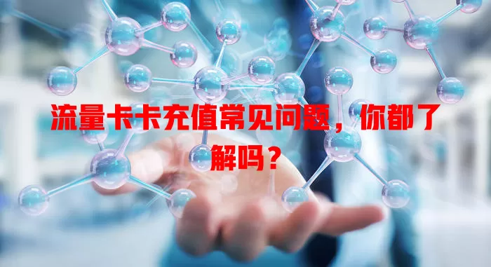 流量卡卡充值常见问题，你都了解吗？