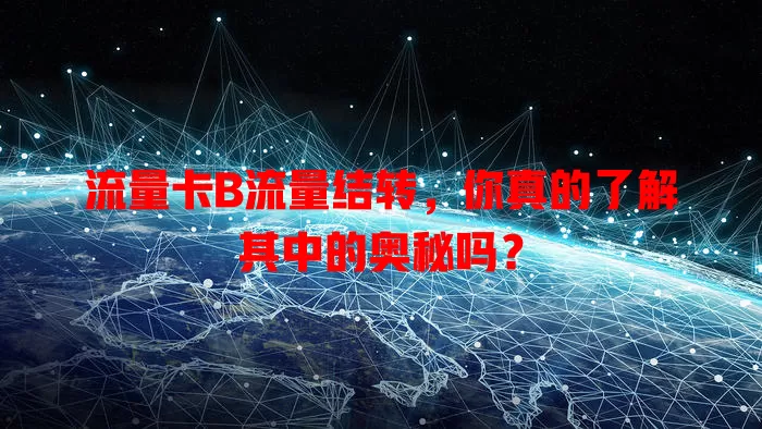 流量卡B流量结转，你真的了解其中的奥秘吗？