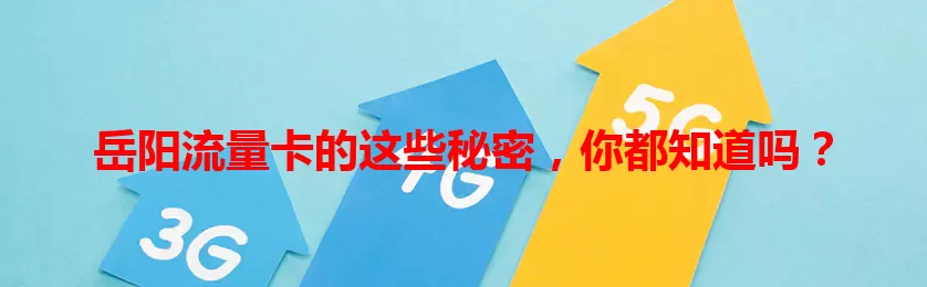 岳阳流量卡的这些秘密，你都知道吗？