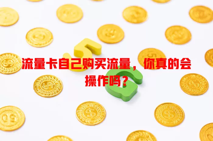 流量卡自己购买流量，你真的会操作吗？