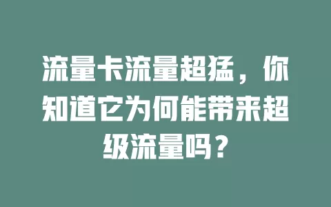 流量卡流量超猛，你知道它为何能带来超级流量吗？