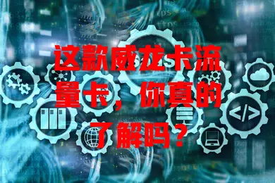 这款威龙卡流量卡，你真的了解吗？