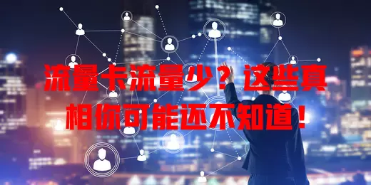 流量卡流量少？这些真相你可能还不知道！