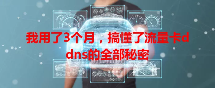 我用了3个月，搞懂了流量卡ddns的全部秘密