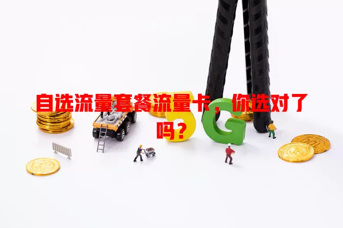 自选流量套餐流量卡，你选对了吗？