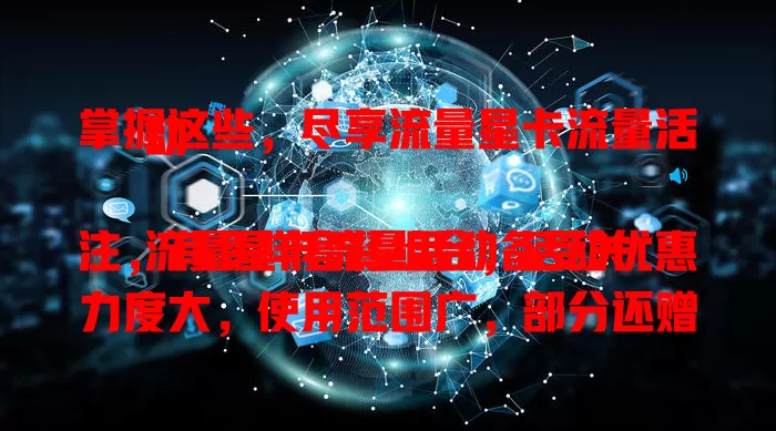 掌握这些，尽享流量星卡流量活动

流量星卡流量活动备受关注，有多样套餐组合，活动优惠力度大，使用范围广，部分还赠会员权益。参与时了解规则，把握好就能在网络世界畅游无阻。