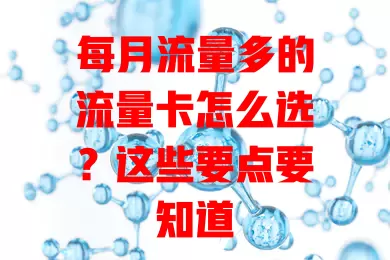 每月流量多的流量卡怎么选？这些要点要知道