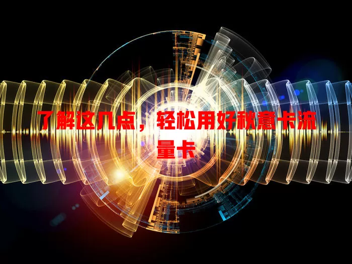 了解这几点，轻松用好秋意卡流量卡