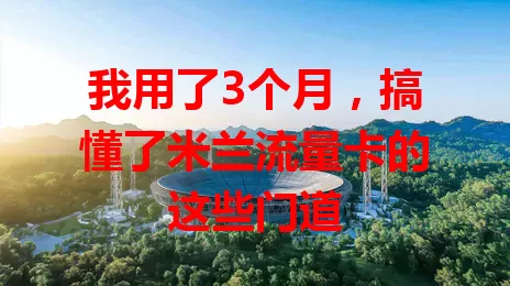 我用了3个月，搞懂了米兰流量卡的这些门道