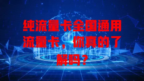 纯流量卡全国通用流量卡，你真的了解吗？