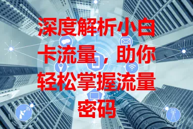 深度解析小白卡流量，助你轻松掌握流量密码