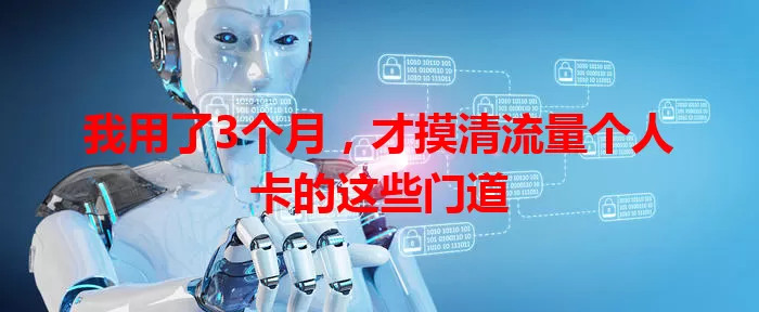 我用了3个月，才摸清流量个人卡的这些门道