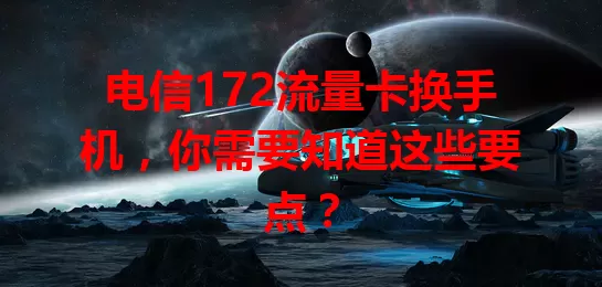 电信172流量卡换手机，你需要知道这些要点？