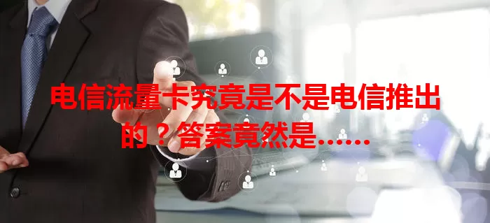电信流量卡究竟是不是电信推出的？答案竟然是……