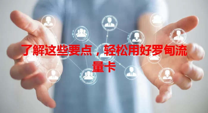 了解这些要点，轻松用好罗甸流量卡