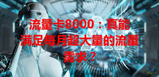 流量卡8000：真能满足每月超大量的流量需求？