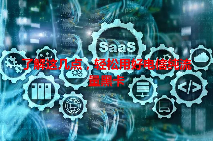 了解这几点，轻松用好电信纯流量黑卡