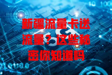 新疆流量卡送流量？这些秘密你知道吗
