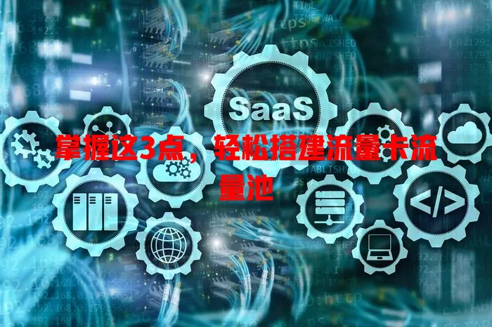 掌握这3点，轻松搭建流量卡流量池