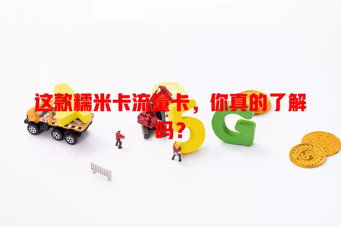这款糯米卡流量卡，你真的了解吗？