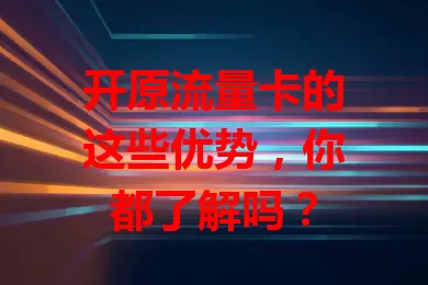 开原流量卡的这些优势，你都了解吗？