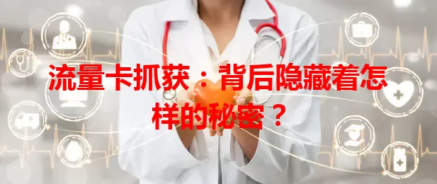 流量卡抓获：背后隐藏着怎样的秘密？
