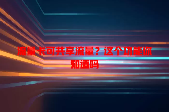 流量卡可共享流量？这个功能你知道吗