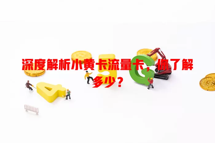 深度解析小黄卡流量卡，你了解多少？