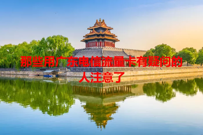 那些用广东电信流量卡有疑问的人注意了