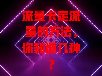 流量卡定流量的方法，你知道几种？