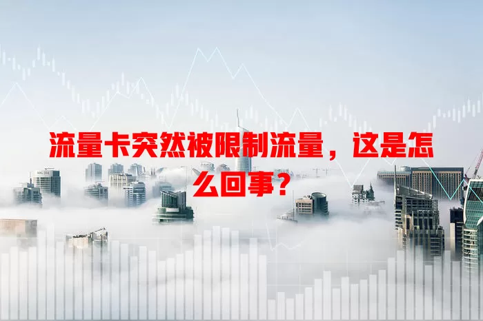 流量卡突然被限制流量，这是怎么回事？
