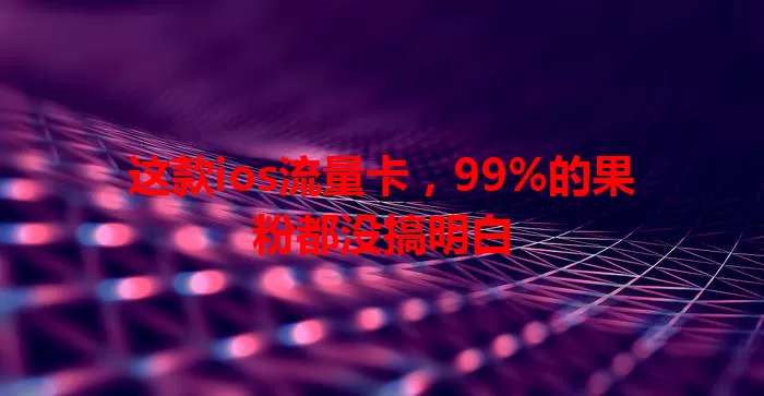 这款ios流量卡，99%的果粉都没搞明白