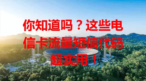 你知道吗？这些电信卡流量短信代码超实用！