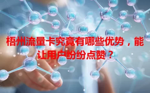 梧州流量卡究竟有哪些优势，能让用户纷纷点赞？