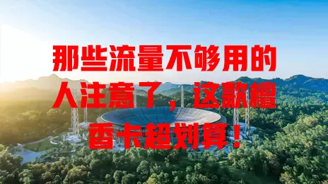 那些流量不够用的人注意了，这款檀香卡超划算！