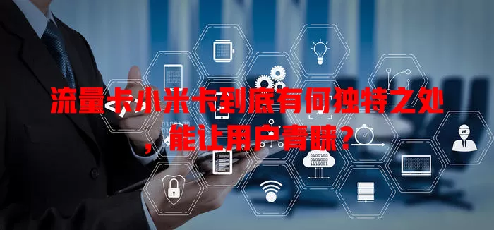流量卡小米卡到底有何独特之处，能让用户青睐？