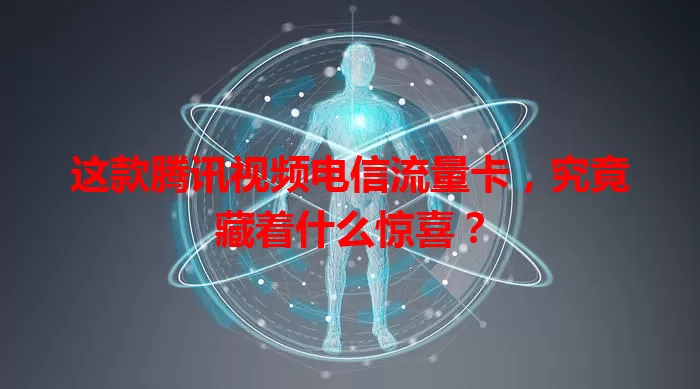 这款腾讯视频电信流量卡，究竟藏着什么惊喜？