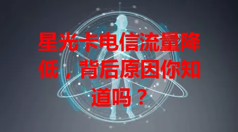 星光卡电信流量降低，背后原因你知道吗？