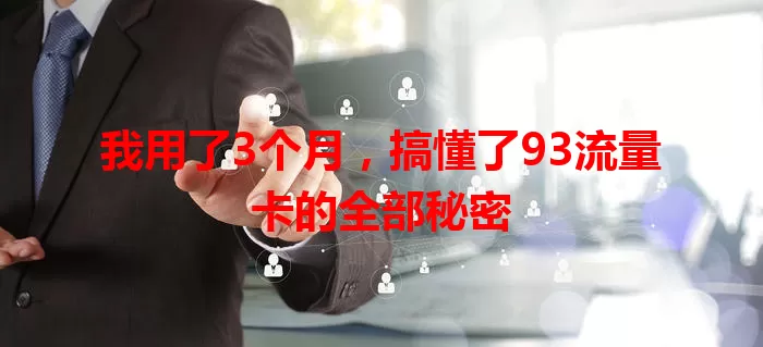 我用了3个月，搞懂了93流量卡的全部秘密