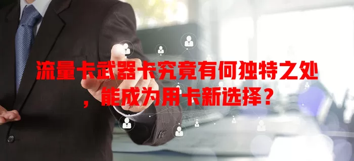 流量卡武器卡究竟有何独特之处，能成为用卡新选择？