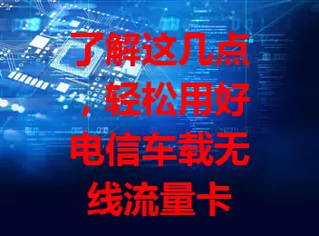了解这几点，轻松用好电信车载无线流量卡