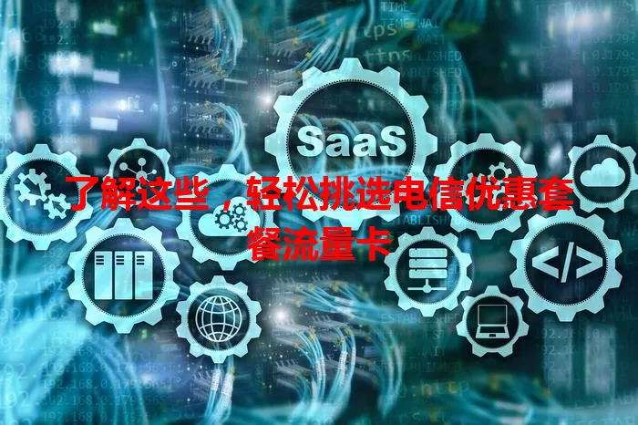 了解这些，轻松挑选电信优惠套餐流量卡