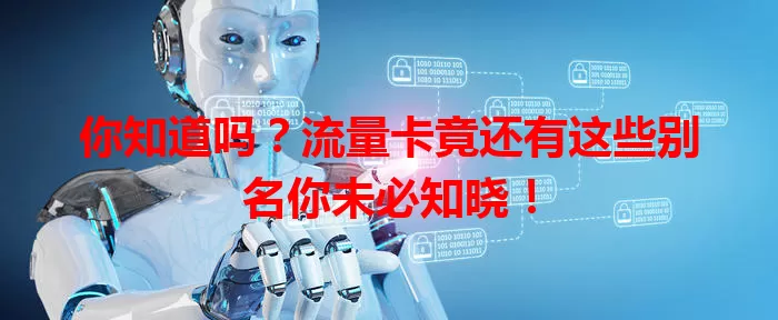 你知道吗？流量卡竟还有这些别名你未必知晓！