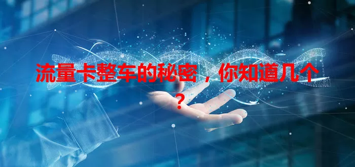 流量卡整车的秘密，你知道几个？