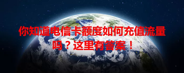 你知道电信卡额度如何充值流量吗？这里有答案！