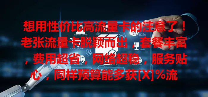 想用性价比高流量卡的注意了！老张流量卡脱颖而出，套餐丰富，费用超省，网络超稳，服务贴心，同样预算能多获[X]%流量，是上网优质之选！