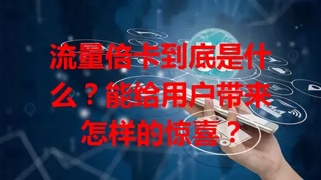流量倍卡到底是什么？能给用户带来怎样的惊喜？